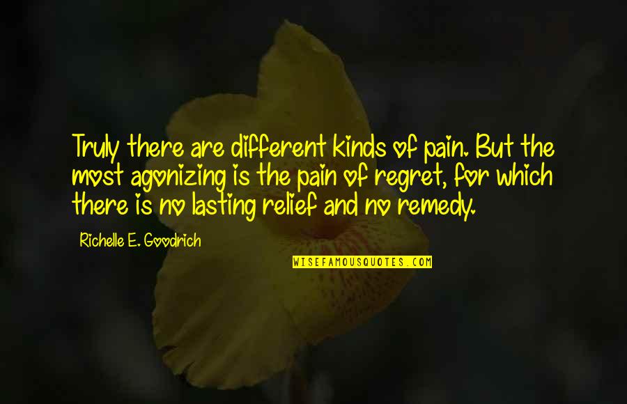 Relief From Pain Quotes By Richelle E. Goodrich: Truly there are different kinds of pain. But