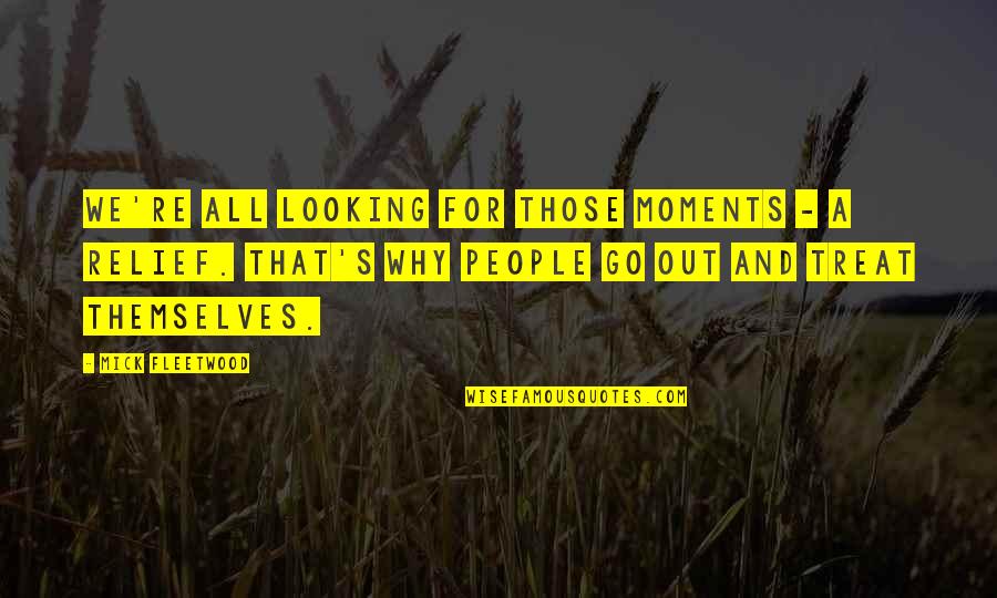Relief Ie Quotes By Mick Fleetwood: We're all looking for those moments - a Relief Ie Quotes By Mick Fleetwood: We're all looking for those moments - a