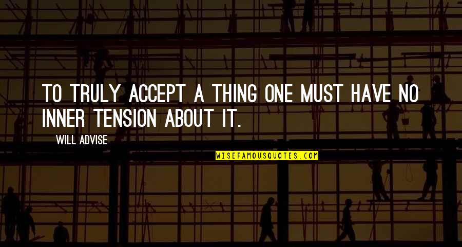 Relief Of Stress Quotes By Will Advise: To truly accept a thing one must have Relief Of Stress Quotes By Will Advise: To truly accept a thing one must have
