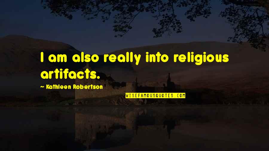 Relief Operations Quotes By Kathleen Robertson: I am also really into religious artifacts.