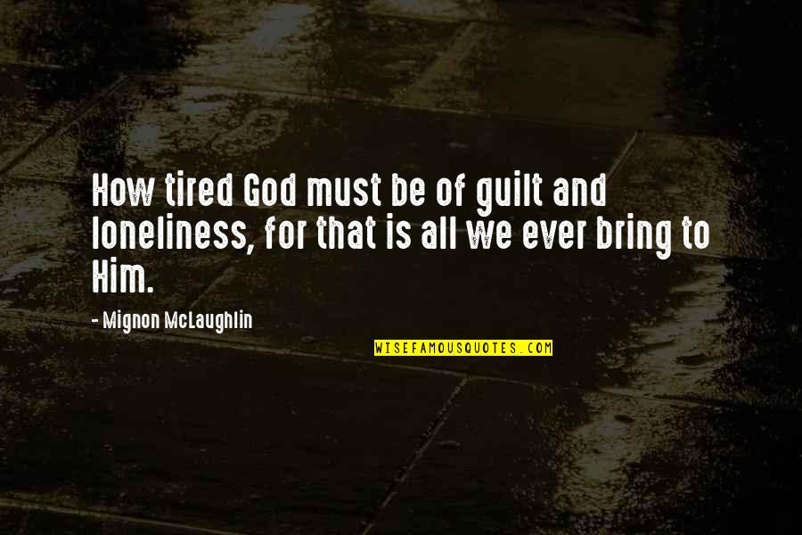Relief Operations Quotes By Mignon McLaughlin: How tired God must be of guilt and