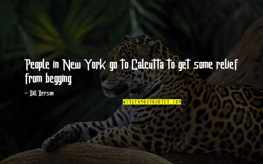 Relief Quotes By Bill Bryson: People in New York go to Calcutta to