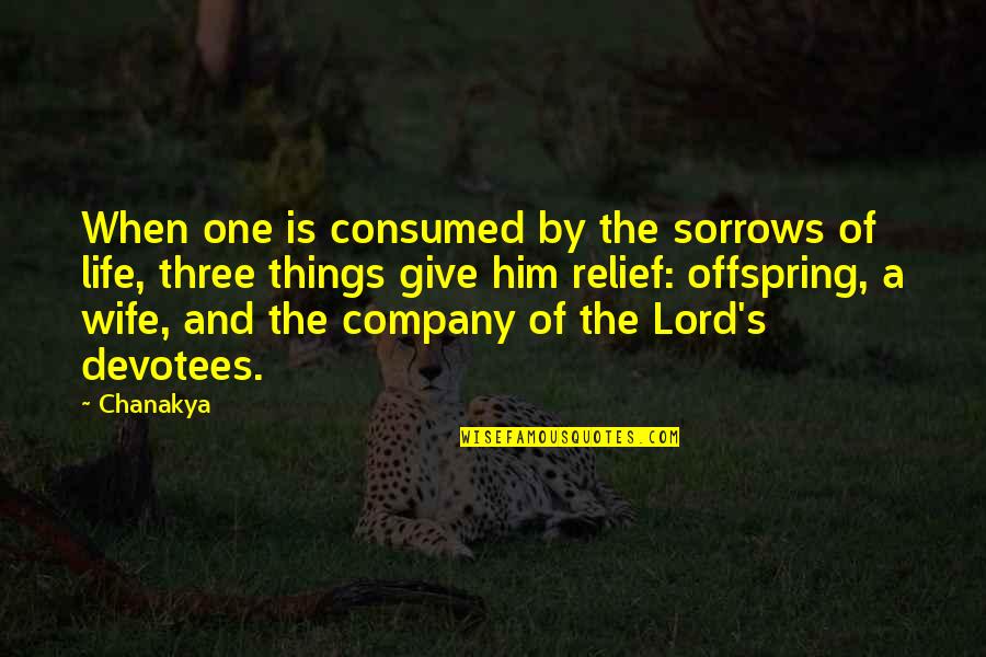Relief Quotes By Chanakya: When one is consumed by the sorrows of