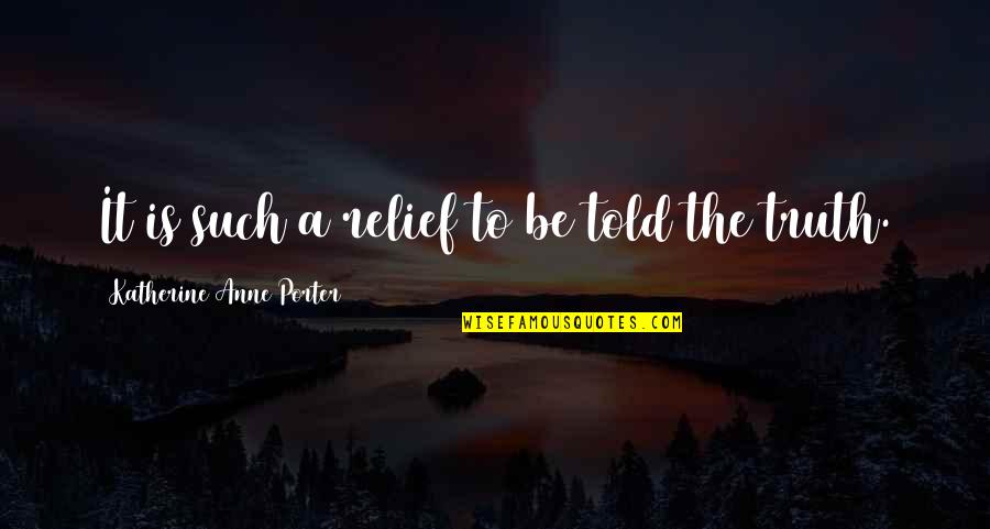 Relief Quotes By Katherine Anne Porter: It is such a relief to be told