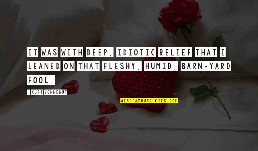 Relief Quotes By Kurt Vonnegut: It was with deep, idiotic relief that I