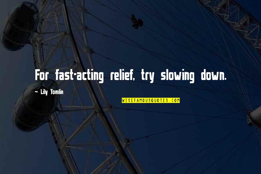 Relief Quotes By Lily Tomlin: For fast-acting relief, try slowing down.