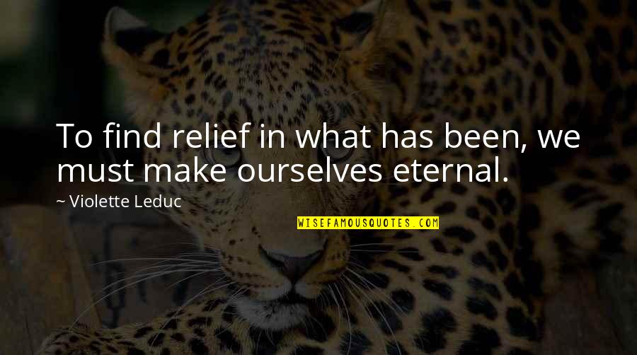 Relief Quotes By Violette Leduc: To find relief in what has been, we