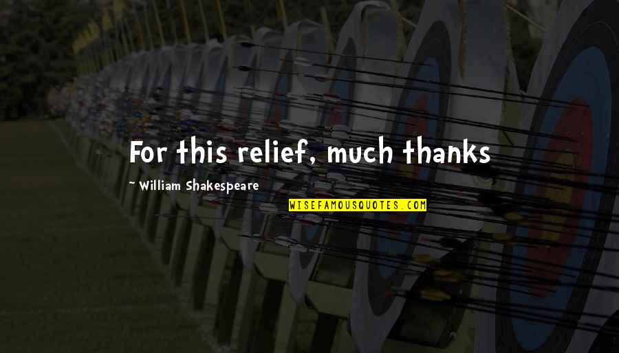 Relief Quotes By William Shakespeare: For this relief, much thanks