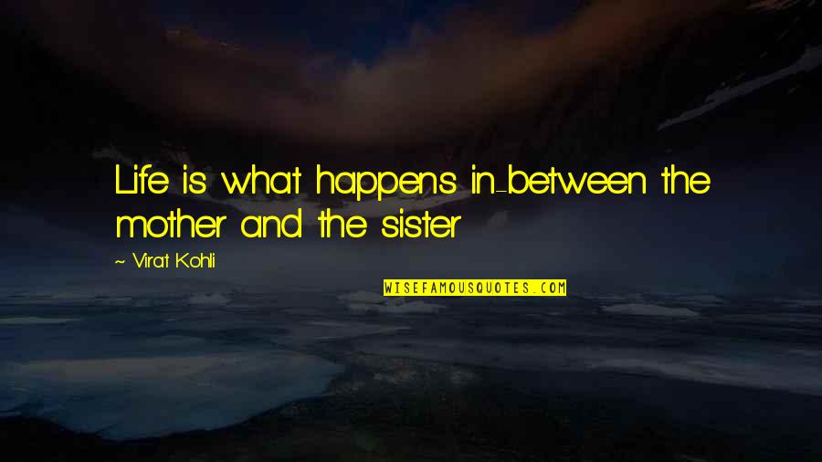 Relief Society Broadcast Quotes By Virat Kohli: Life is what happens in-between the mother and