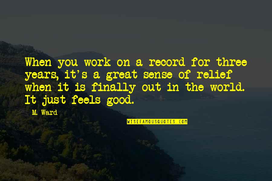 Relief Work Quotes By M. Ward: When you work on a record for three