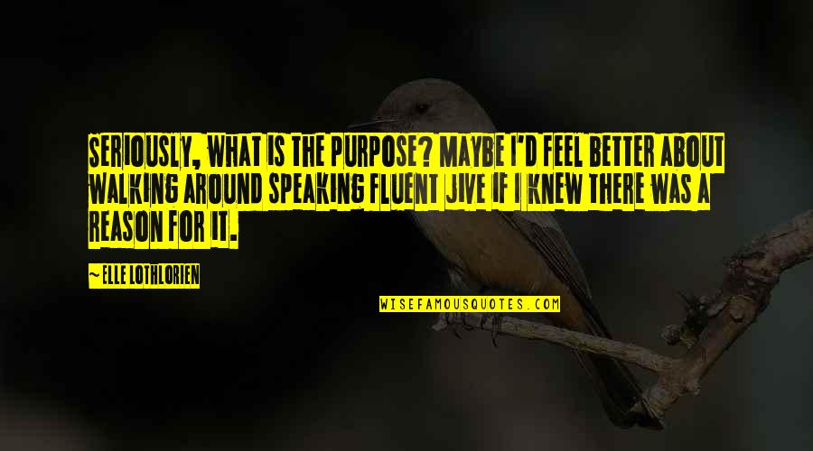 Reliefand Quotes By Elle Lothlorien: Seriously, what is the purpose? Maybe I'd feel