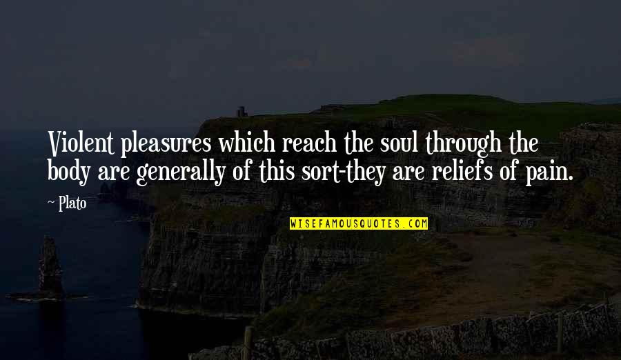 Reliefs Quotes By Plato: Violent pleasures which reach the soul through the