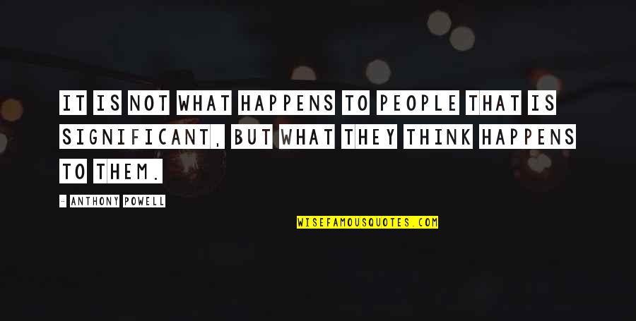 Relier Pdf Quotes By Anthony Powell: It is not what happens to people that Relier Pdf Quotes By Anthony Powell: It is not what happens to people that