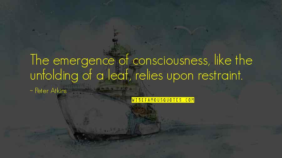 Relies Quotes By Peter Atkins: The emergence of consciousness, like the unfolding of