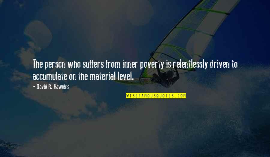 Relies Synonym Quotes By David R. Hawkins: The person who suffers from inner poverty is Relies Synonym Quotes By David R. Hawkins: The person who suffers from inner poverty is