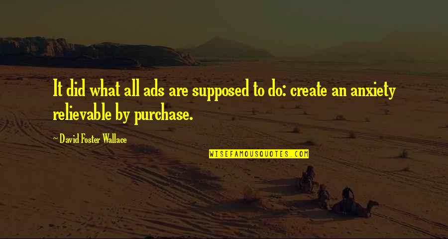 Relievable Quotes By David Foster Wallace: It did what all ads are supposed to