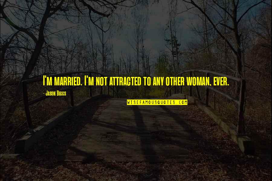 Relieve Love Quotes By Jason Biggs: I'm married. I'm not attracted to any other