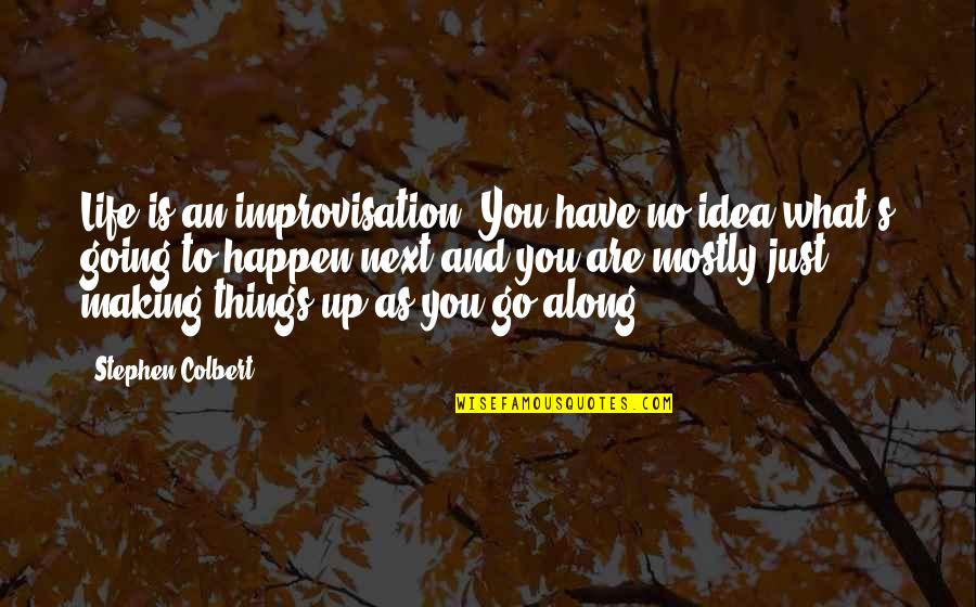 Relieve Pain Quotes By Stephen Colbert: Life is an improvisation. You have no idea