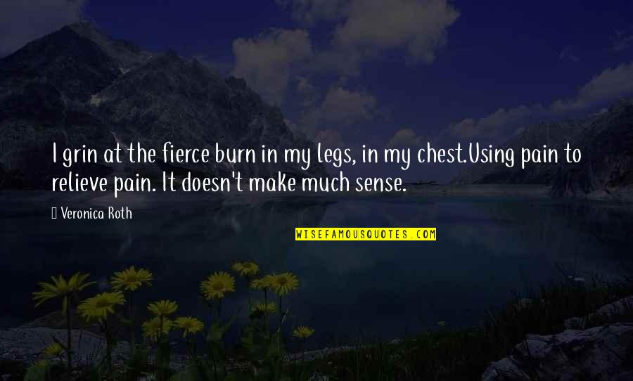 Relieve Pain Quotes By Veronica Roth: I grin at the fierce burn in my