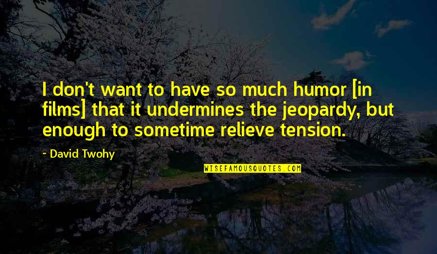 Relieve Tension Quotes By David Twohy: I don't want to have so much humor