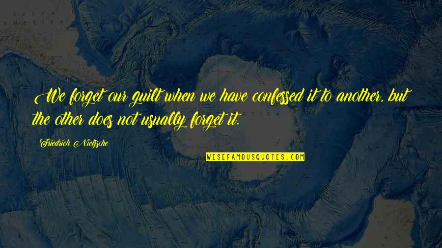Relieved Break Up Quotes By Friedrich Nietzsche: We forget our guilt when we have confessed