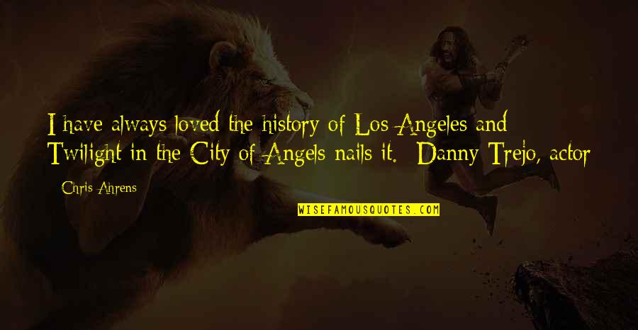 Relieved Feeling Quotes By Chris Ahrens: I have always loved the history of Los Relieved Feeling Quotes By Chris Ahrens: I have always loved the history of Los
