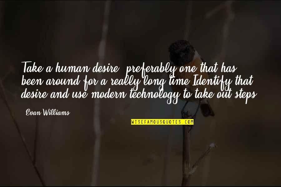 Relieved Feeling Quotes By Evan Williams: Take a human desire, preferably one that has Relieved Feeling Quotes By Evan Williams: Take a human desire, preferably one that has
