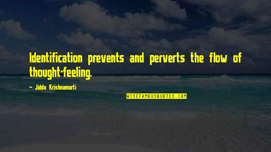 Relieved From Exams Quotes By Jiddu Krishnamurti: Identification prevents and perverts the flow of thought-feeling.