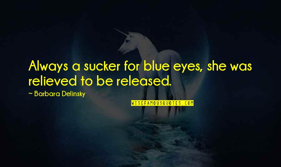 Relieved Quotes By Barbara Delinsky: Always a sucker for blue eyes, she was
