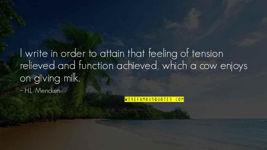 Relieved Quotes By H.L. Mencken: I write in order to attain that feeling