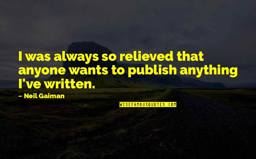 Relieved Quotes By Neil Gaiman: I was always so relieved that anyone wants