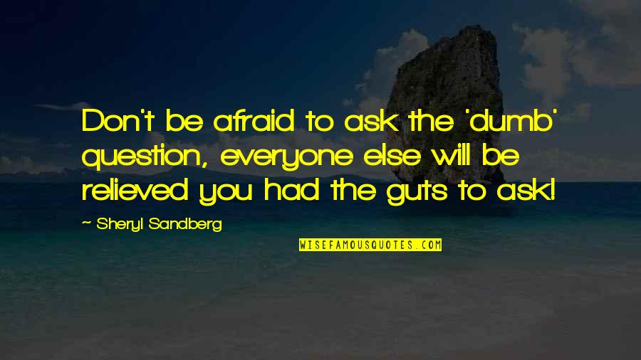 Relieved Quotes By Sheryl Sandberg: Don't be afraid to ask the 'dumb' question,