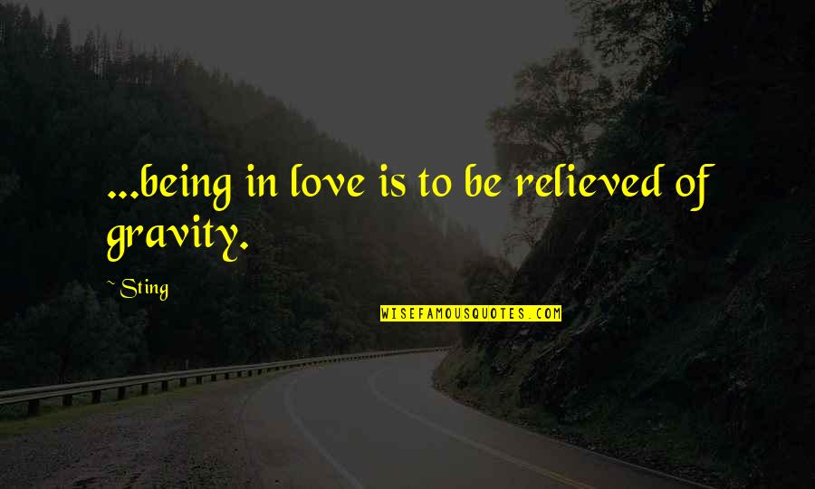 Relieved Quotes By Sting: ...being in love is to be relieved of