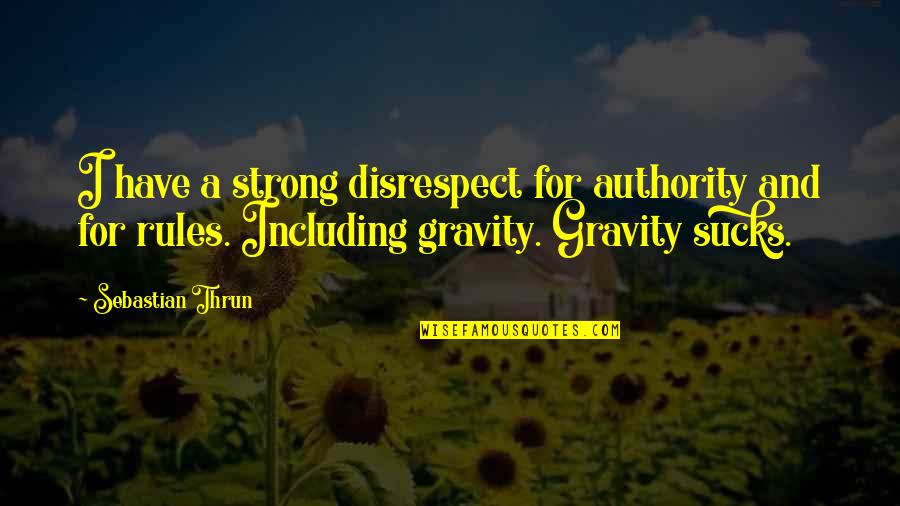 Relieved Quotes Quotes By Sebastian Thrun: I have a strong disrespect for authority and