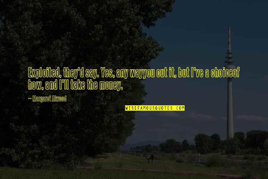 Relievers Cubs Quotes By Margaret Atwood: Exploited, they'd say. Yes, any wayyou cut it,