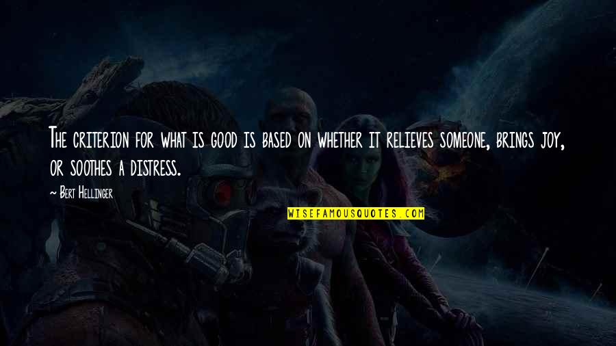 Relieves Quotes By Bert Hellinger: The criterion for what is good is based