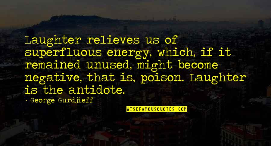 Relieves Quotes By George Gurdjieff: Laughter relieves us of superfluous energy, which, if