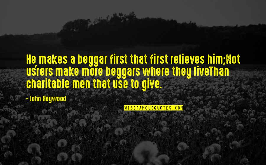 Relieves Quotes By John Heywood: He makes a beggar first that first relieves