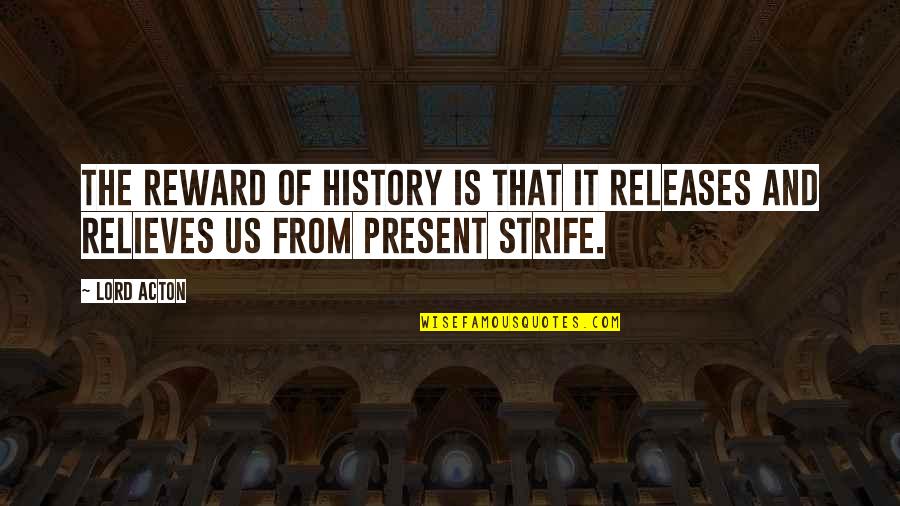 Relieves Quotes By Lord Acton: The reward of history is that it releases