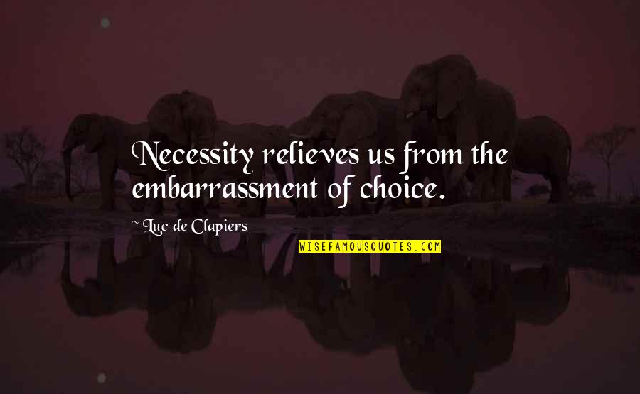 Relieves Quotes By Luc De Clapiers: Necessity relieves us from the embarrassment of choice.