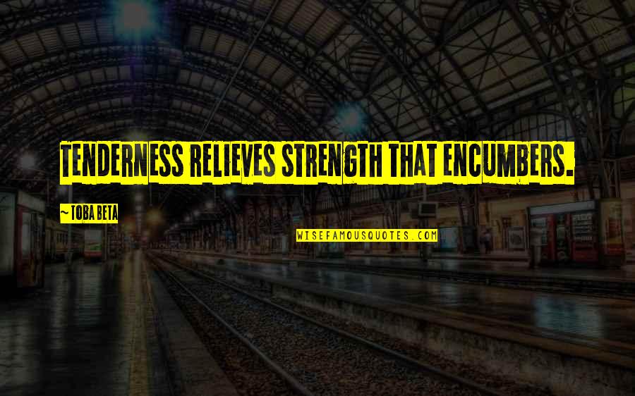 Relieves Quotes By Toba Beta: Tenderness relieves strength that encumbers.