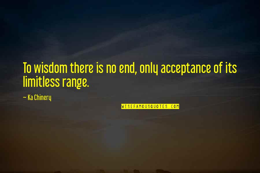 Relieving Cake Quotes By Ka Chinery: To wisdom there is no end, only acceptance