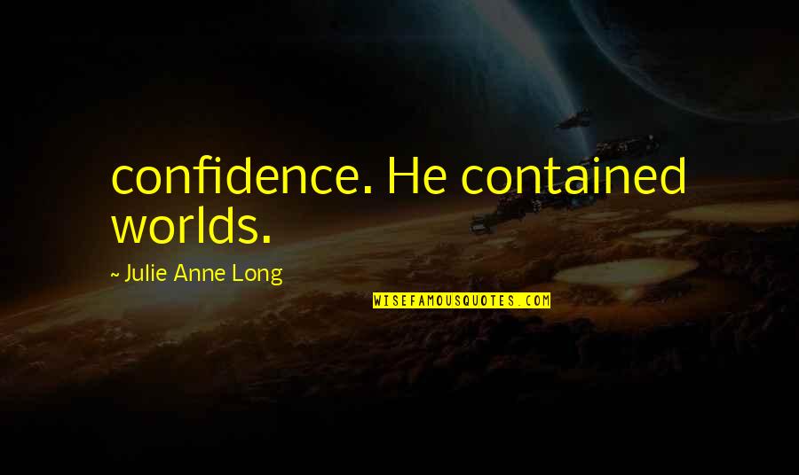 Religeous Quotes By Julie Anne Long: confidence. He contained worlds. Religeous Quotes By Julie Anne Long: confidence. He contained worlds.