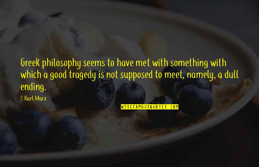 Relights 34 Quotes By Karl Marx: Greek philosophy seems to have met with something Relights 34 Quotes By Karl Marx: Greek philosophy seems to have met with something