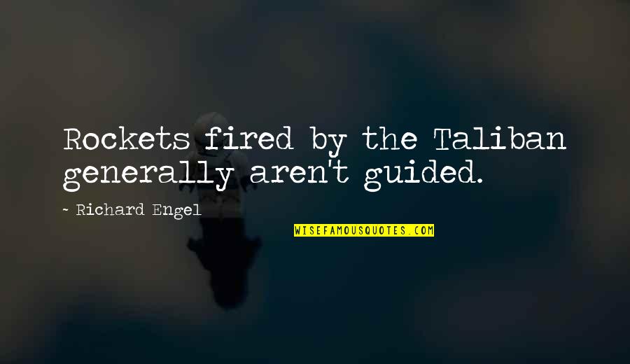 Relights 34 Quotes By Richard Engel: Rockets fired by the Taliban generally aren't guided. Relights 34 Quotes By Richard Engel: Rockets fired by the Taliban generally aren't guided.
