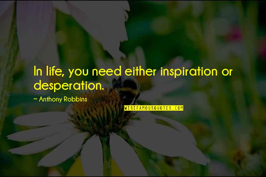 Religi Se Ostergruesse Quotes By Anthony Robbins: In life, you need either inspiration or desperation.