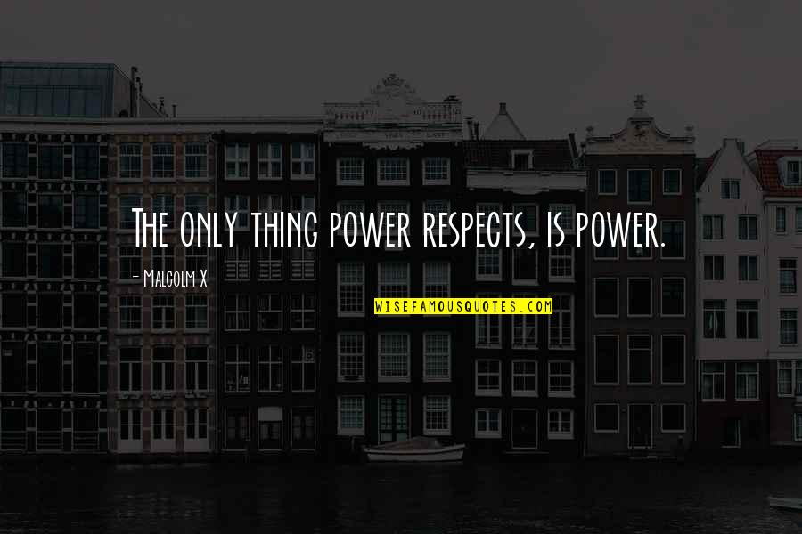 Religia Quotes By Malcolm X: The only thing power respects, is power.