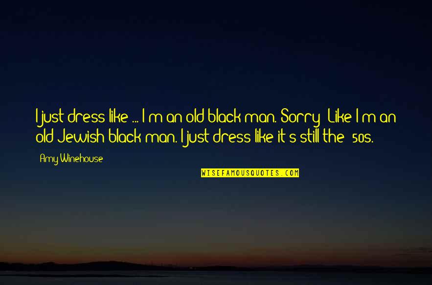 Religiao Africana Quotes By Amy Winehouse: I just dress like ... I'm an old Religiao Africana Quotes By Amy Winehouse: I just dress like ... I'm an old