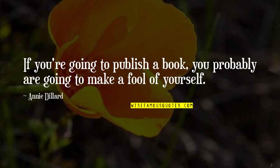 Religie Manuale Quotes By Annie Dillard: If you're going to publish a book, you