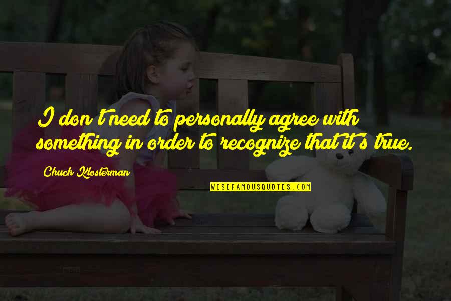 Religie Manuale Quotes By Chuck Klosterman: I don't need to personally agree with something
